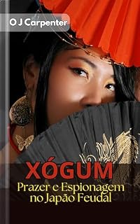Livro XÓGUM - Prazer e Espionagem no Japão Feudal: Poder e Segredos Entrelaçados Ao Intenso Prazer (Érotica Clássica)