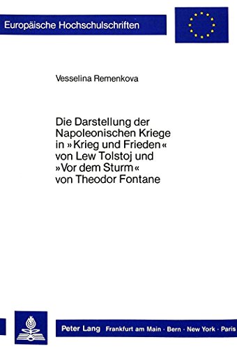 Die Darstellung der Napoleonischen Kriege in «Krieg und Frieden» von Lew Tolstoj und «Vor dem Sturm» von Theodor Fontane (Europäische ... Universitaires Européennes) (German Edition)