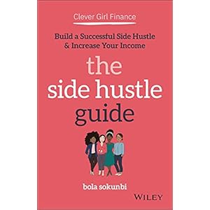 Clever Girl Finance: The Side Hustle Guide: Build a Successful Side Hustle and Increase Your Income