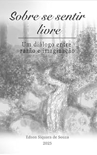 Livro Sobre se sentir livre: Um diálogo entre Razão e Imaginação (Liberdade como um sentimento Livro 1)