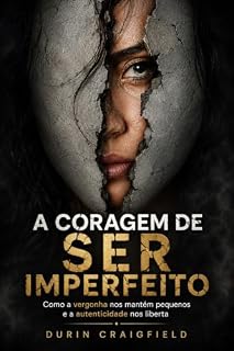 Livro A Coragem de Ser Imperfeito: Como a vergonha nos mantém pequenos e a autenticidade nos liberta