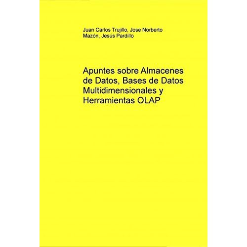 Apuntes sobre Almacenes de Datos, Bases de Datos Multidimensionales y Herramientas OLAP
