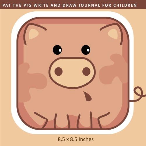 Pat the Pig Write and Draw Journal for Children (8.5 x 8.5 inches): A Creative Sketching Book for Kids to Practice Writing In To Develop Great ... for Preschool, Kindergarten, and 1st Grade) Paperback – 10 April 2018