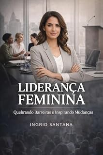Livro Liderança Feminina: Quebrando Barreiras e Inspirando Mudanças