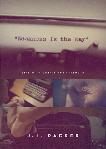 Weakness Is the Way: Life with Christ Our Strength (Trade Paperback Edition)