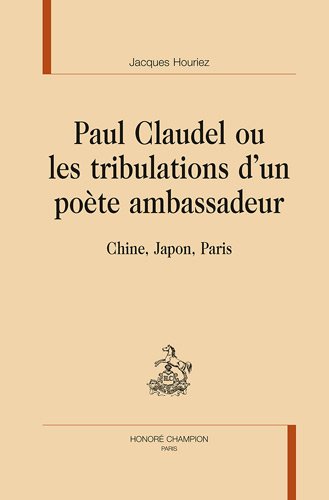 Paul Claudel ou Les tribulations d'un poète ambassadeur