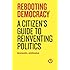 Rebooting Democracy: A Citizen's Guide to Reinventing Politics