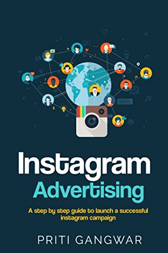 Instagram Advertising: The step by step guide to launch a successful instagram campaign.
