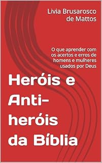 Livro Heróis e Anti-heróis da Bíblia: O que aprender com os acertos e erros de homens e mulheres usados por Deus