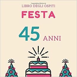Festa 45 Anni Libro Degli Ospiti Per Scrivere Auguri E Messaggi Buon Compleanno Da Personalizzare Regalo Per Uomini Donne E Amici Italian Edition Anemarino Libri Amazon Com Books