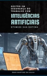 Livro Gestão em Segurança do Trabalho com Inteligências Artificiais: Otimize sua Rotina