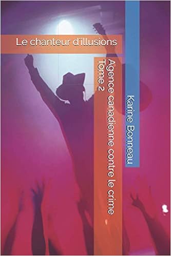 Agence Canadienne Contre Le Crime Le Chanteur D Illusions Tome 2 French Edition Bonneau Karine Amazon Com Books
