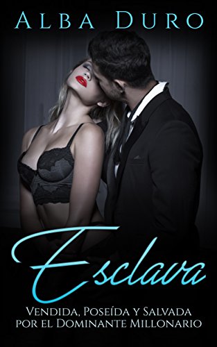 Esclava: Vendida, Poseída y Salvada por el Dominante Millonario (Novela Romántica y Erótica: BDSM Esclava: Vendida, Poseída y Salvada por el Dominante Millonario (Novela Romántica y Erótica: BDSM