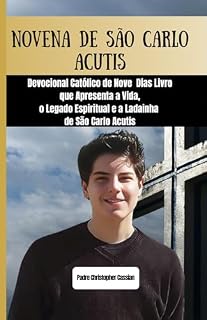 Livro NOVENA DE SÃO CARLO ACUTIS: Devocional Católico de Nove Dias Livro que Apresenta a Vida, o Legado Espiritual e a Ladainha de São Carlo Acutis