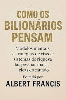 Livro Como os bilionários pensam: Modelos mentais, estratégias de risco e sistemas de riqueza das pessoas mais ricas do mundo