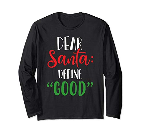 Dear Santa Define Good Long Sleeve Shirt I Can Explain Shirt