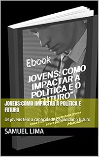 Livro Jovens:Como impactar a política e futuro : Os jovens têm a capacidade de moldar o futuro
