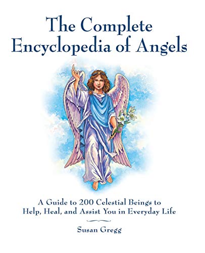 The Complete Encyclopedia of Angels: A Guide to 200 Celestial Beings to Help, Heal, and Assist You i by Susan Gregg