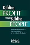 Building Profit Through Building People: Making Your Workforce the Strongest Link in the Value-Profit Chain-Wow! eBook