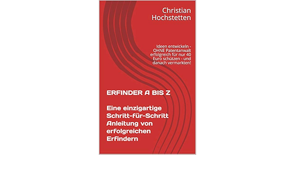 Amazon.com: Erfinder A Bis Z Eine Einzigartige Schritt-Für-Schritt  Anleitung Von Erfolgreichen Erfindern: Ideen Entwickeln - Ohne Patentanwalt  Erfolgreich Für Nur ... - Und Danach Vermarkten! (German Edition) Ebook :  Hochstetten, Christian: Books