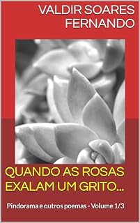 Livro Quando as rosas exalam um grito...: Pindorama e outros poemas - Volume 1/3