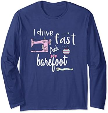 Unisex I Drive Fast and Barefoot Sewing Quilting Longsleeve T-Shirt Large Navy