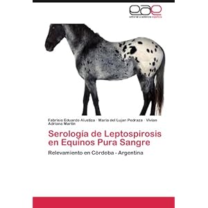 Serología de Leptospirosis en Equinos Pura Sangre: Relevamiento en Córdoba - Argentina (Spanish Edition)