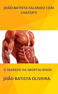 Livro JOÃO BATISTA FALANDO COM O CHATGPT!: O SEGREDO DA IMORTALIDADE!