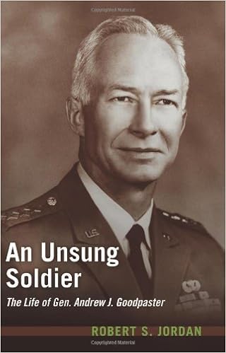 An Unsung Soldier: The Life of Gen. Andrew J. Goodpaster (AUSA), by Robert S. Jordan An Unsung Soldier: The Life of Gen. Andrew J. Goodpaster (AUSA), by Robert S. Jordan