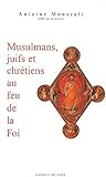 Musulmans, juifs et chrétiens au feu de la Foi by