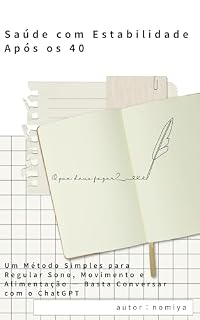 Livro Saúde com Estabilidade Após os 40: Um Método Simples para Regular Sono, Movimento e Alimentação — Basta Conversar com o ChatGPT (Basta consultar o ChatGPT)