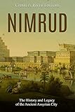 Nimrud: The History and Legacy of the Ancient Assyrian City by Charles River Editors