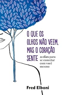 Livro O que os olhos não veem, mas o coração sente: 21 dias para se conectar com você mesmo