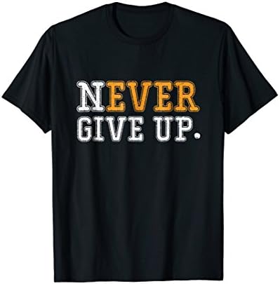 Never Ever Give Up T-Shirt, Motivational Quote Positive Tee