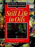 Painting still life in oils (Beginner's guides) by