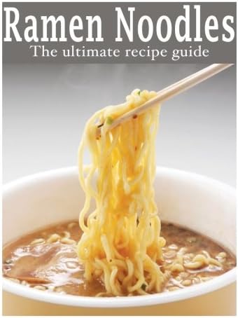 Ramen Noodles: The Ultimate Recipe Guide