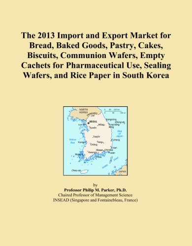 The 2013 Import and Export Market for Bread, Baked Goods, Pastry, Cakes, Biscuits, Communion Wafers, Empty Cachets for Pharmaceutical Use, Sealing Wafers, and Rice Paper in South Korea
