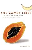 She Comes First: The Thinking Man's Guide to Pleasuring a Woman
