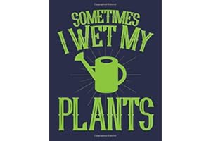 Sometimes I Wet My Plants: Blank Lined Gardening Journal And Planner