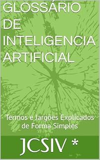 Livro GLOSSÁRIO DE INTELIGENCIA ARTIFICIAL: Termos e Jargões Explicados de Forma Simples