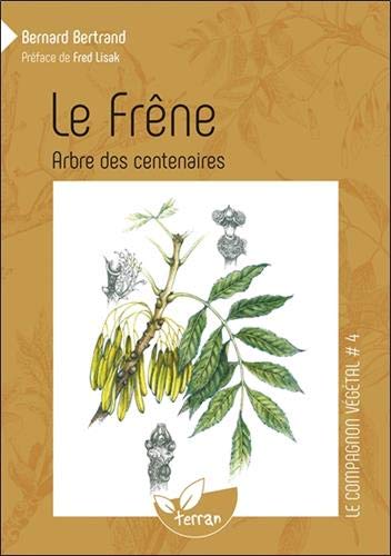 Le Frêne, arbre des centenaires - Vol. 4 (Le compagnon végétal) (French Edition) by Bernard Bertrand