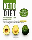 Keto Diet Cookbook for Beginners: Low Carb Ketogenic Recipes for Weight Loss, with The Right Meal Plan for Busy People (Includes Healthy Meal for Prep and Go) by Josh Vogel