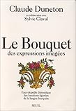Le bouquet des Expressions Imagées: Encyclopédie Thématique des Locutions figurées de la Langue by