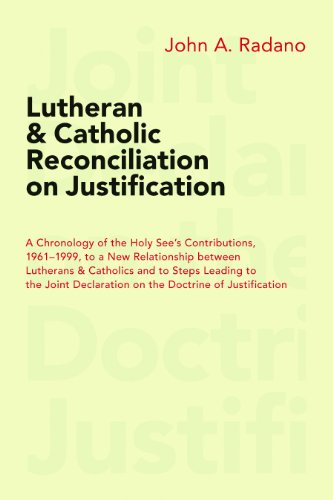 Lutheran and Catholic Reconciliation on Justification: A Chronology of the Holy See's Contributions, 1961-1999, to a New Relationship between ... Declaration on the Doctrine of Justification