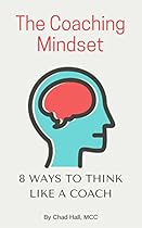 The Coaching Mindset: 8 Ways to Think Like a Coach The Coaching Mindset: 8 Ways to Think Like a Coach