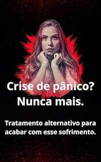 Livro Crise de Pânico?? Nunca mais..: Conteúdo alternativo para se livrar desse sofrimento.