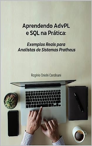 Aprendendo AdvPL e SQL na Prática: : Exemplos Reais para Analistas de ...