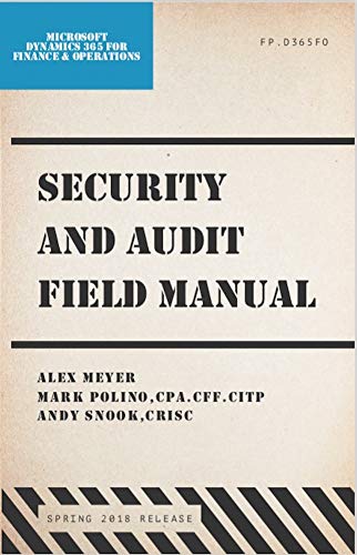 Security and Audit Field Manual: Microsoft Dynamics 365 for Finance and Operations by Alex Meyer