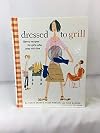 Dressed to Grill: Savvy Recipes for Girls Who Play with Fire