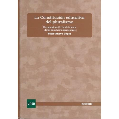 La Constitución Educativa Del Pluralismo. Una Aproximación Desde La Teoría de los Derechos Fundamentales. (COEDICIÓN) La Constitución Educativa Del Pluralismo. Una Aproximación Desde La Teoría de los Derechos Fundamentales. (COEDICIÓN)